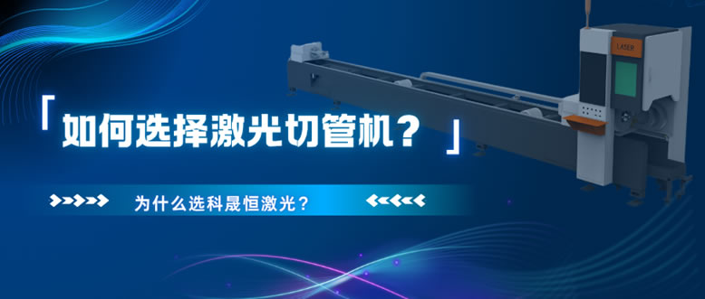如何選擇激光切管機？為什么選科晟恒激光？
